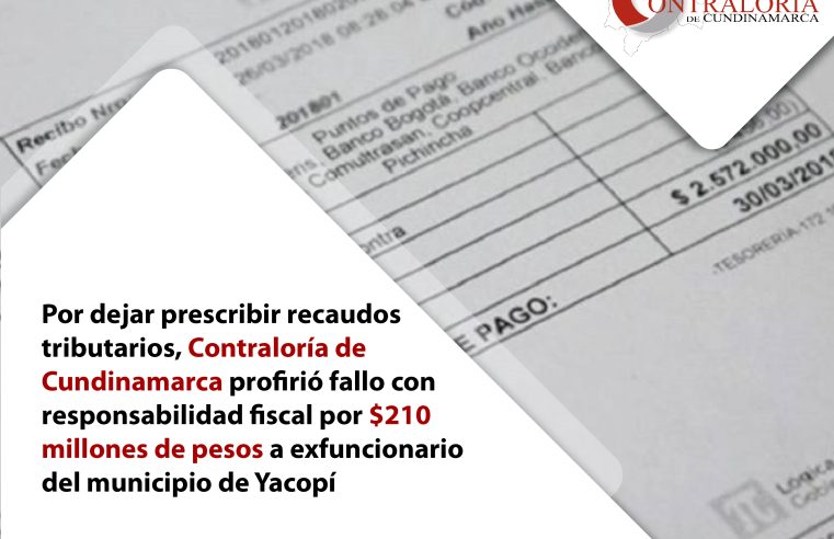 Por dejar prescribir recaudos tributarios, Contraloría de Cundinamarca profirió fallo con responsabilidad fiscal por $210 millones de pesos a ex funcionario del municipio de Yacopí