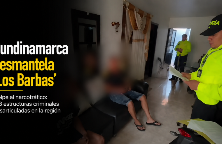 🚔 |Cundinamarca| desmanteló la estructura criminal “Los Barbas”, ¿cómo avanza la lucha contra el narcotráfico?