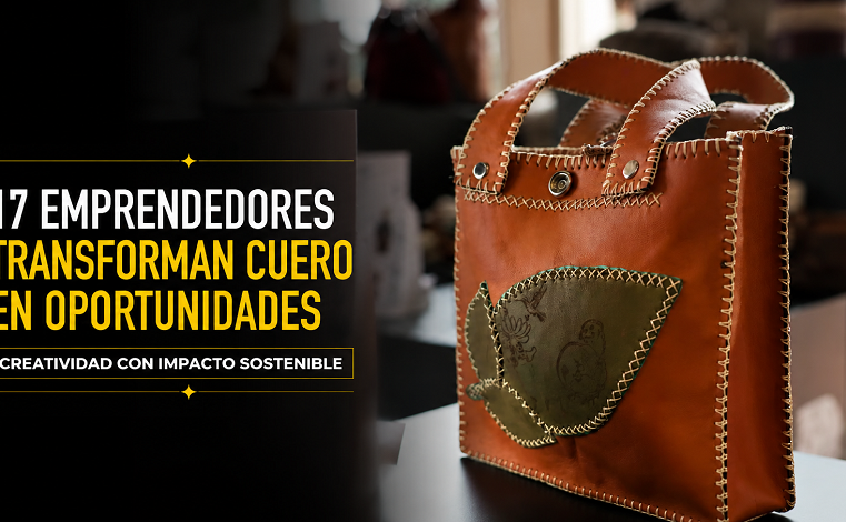 ♻️ 17 |emprendedores| convierten cuero en oportunidades sostenibles, ¿cómo lo lograron? + Video
